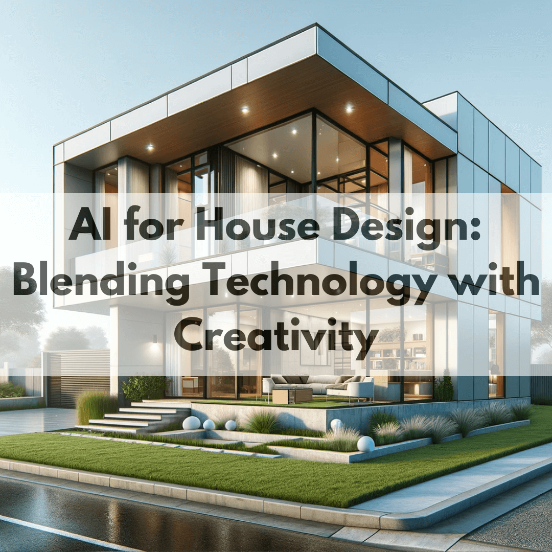 AI for House Design: Blending Technology with Creativity