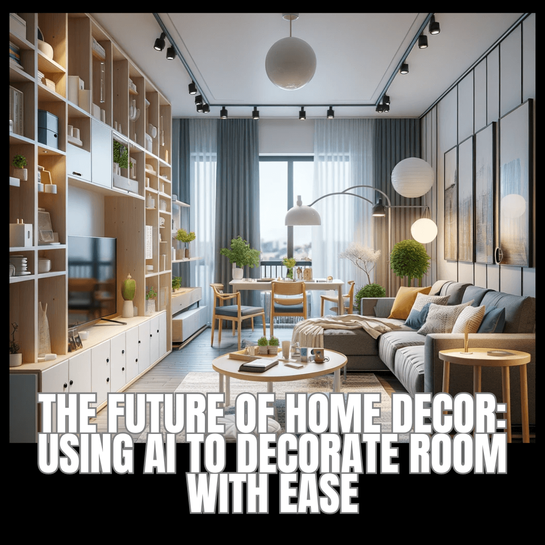 The Future of Home Decor: Using AI to Decorate Room with Ease