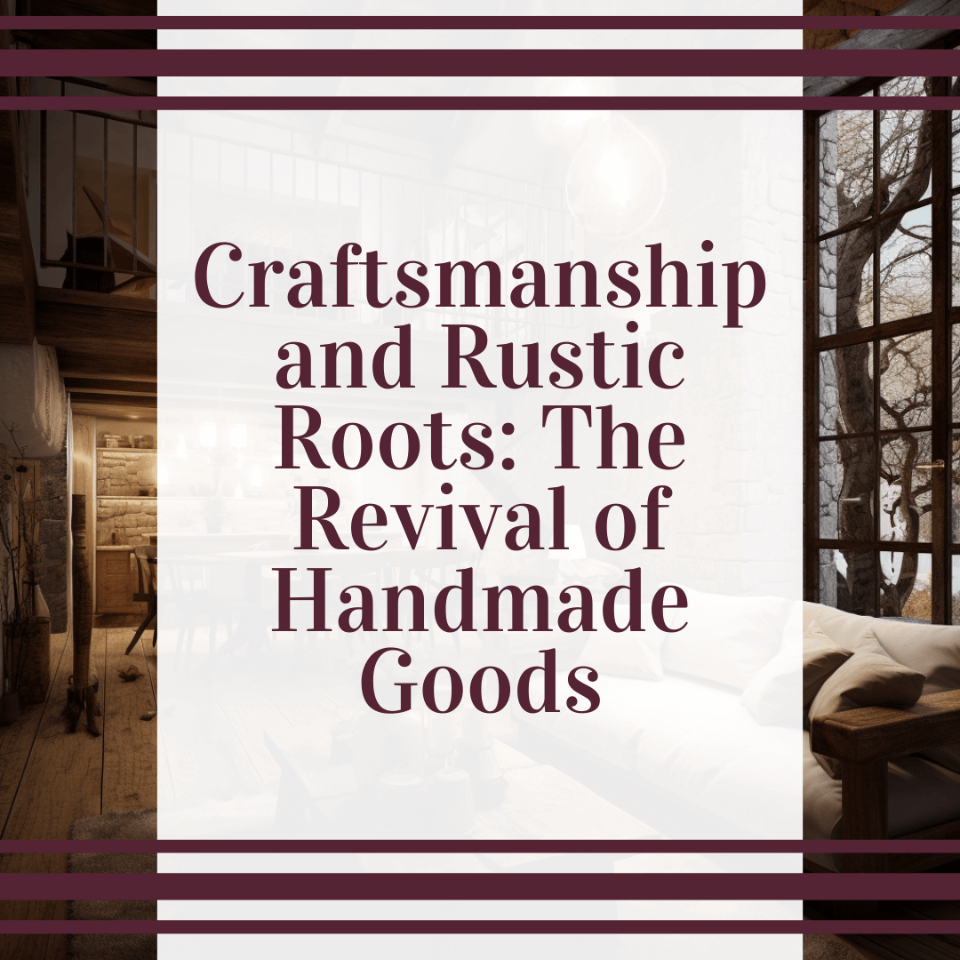 Craftsmanship and Rustic Roots: The Revival of Handmade Goods Craftsmanship and Rustic Roots: The Revival of Handmade Goods