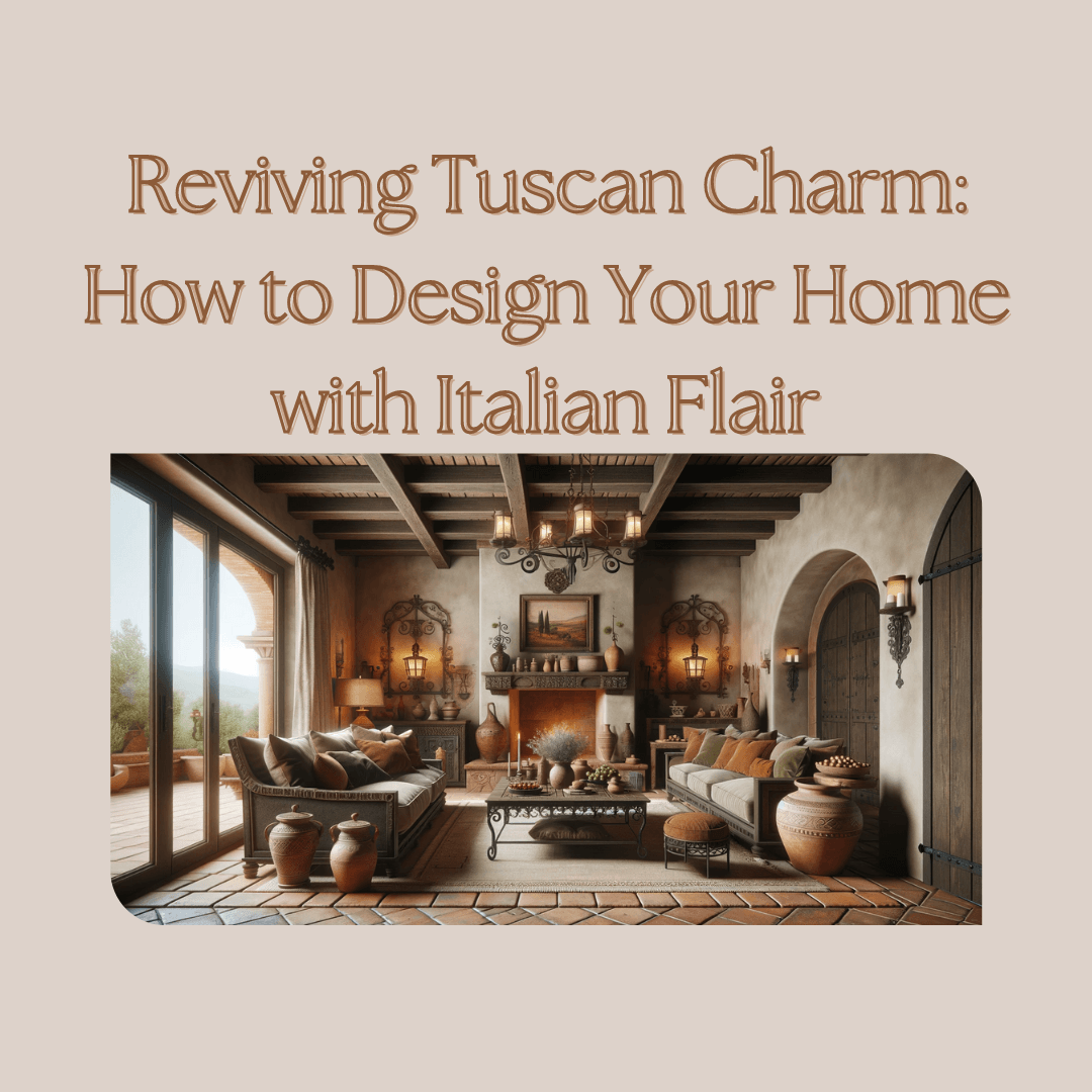 Reviving Tuscan Charm: How to Design Your Home with Italian Flair